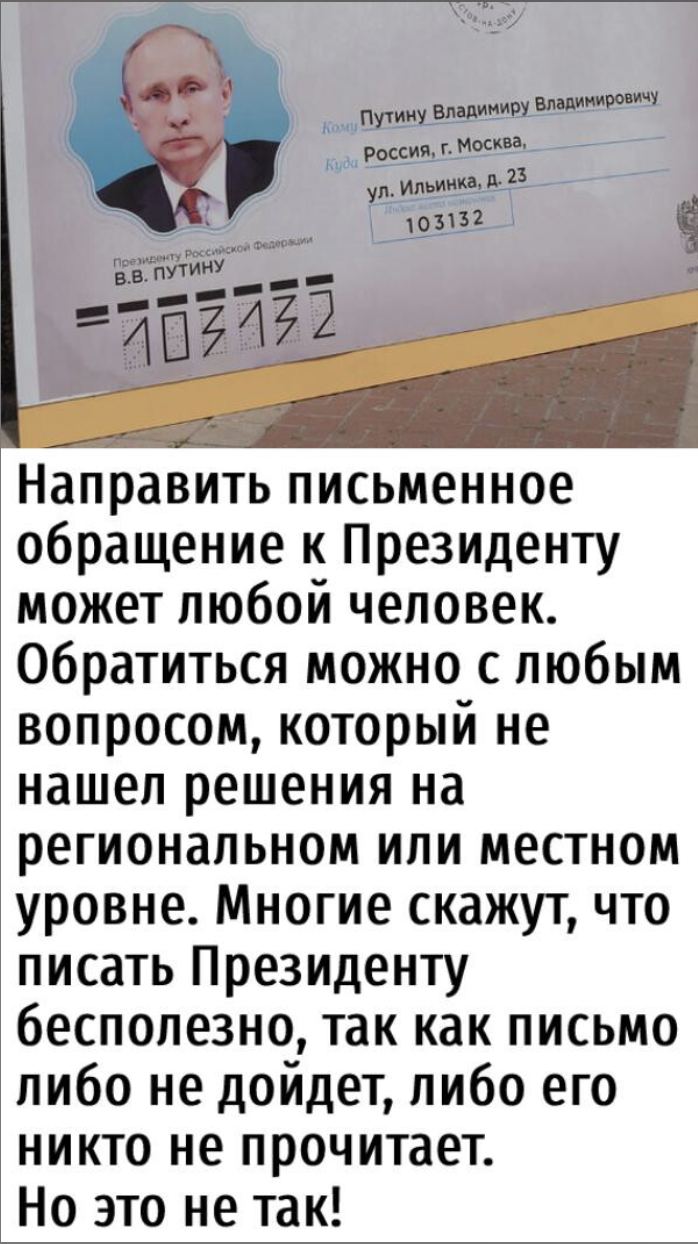 Направить письменное обращение к Президентуможет любой человек. Обратиться можно с любым вопросом, который не нашел решения на региональном или местном уровне. Многие скажут, что писать Президенту бесполезно, так как письмо либо не дойдет, либо егоникто не прочитает.Но это не так!