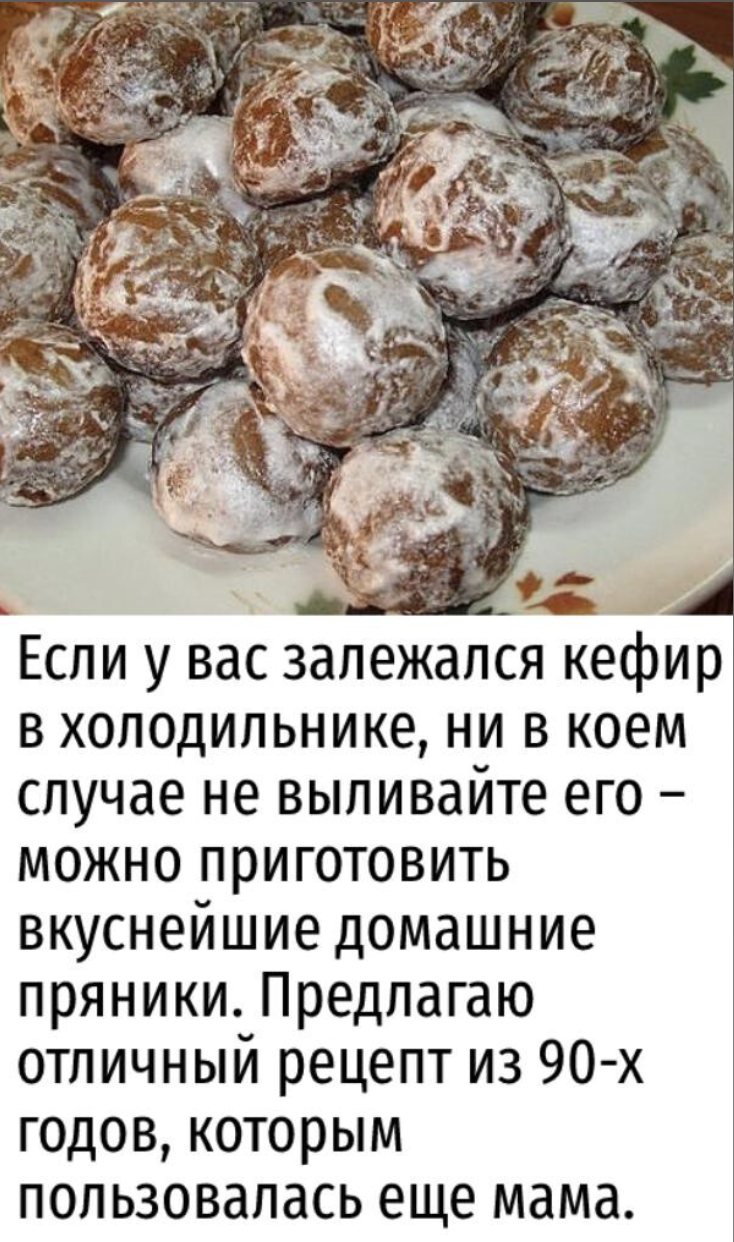 Если у вас залежался кефир в холодильнике, ни в коем случае не выливайте его – можно приготовить вкуснейшие домашние пряники. Предлагаю отличный рецепт из 90-х годов, которымпользовалась еще мама.