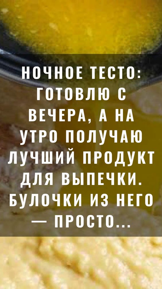 Ночное тесто: готовлю с вечера, а на утро получаю лучший продукт для выпечки. Булочки из него — просто божественные.