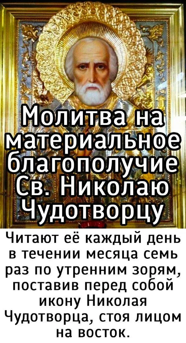 Молитва на материальноеблагополучиеСв.•николаюЧудотворцу Читают её каждый день в течении месяца семь раз по утренним зорям, поставив перед собой икону Николая Чудотворца, стоя лицомна восток.